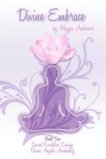 Divine Embrace: Book Two: Sacred Kundalini Energy; Divine Angelic Awakening