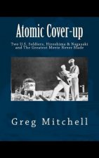 Atomic Cover-up: Two U.S. Soldiers, Hiroshima & Nagasaki, and The Greatest Movie Never Made