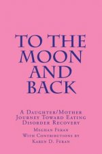 To the Moon and Back: A Daughter/Mother Journey of Eating Disorder Recovery