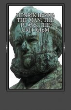 Henrik Ibsen: The Man, the Plays, the Criticism