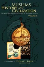 Muslims History And Civilization vol 1: A Modern Day Perspective of the Islamic Civilization