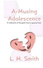 A-Musing Adolescence: A Collection of Thoughts from a Young Heart