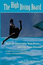 The High Diving Board: How to Overcome Your Fears and Live Your Dreams