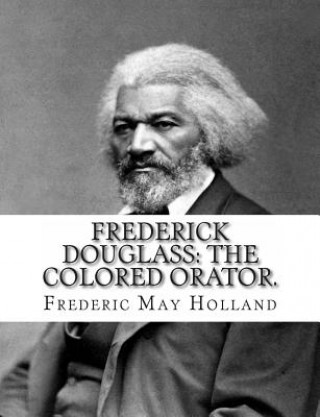 FREDERICK DOUGLASS. The Colored Orator: Revised Edition