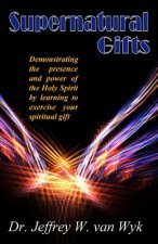 Superntural gifts: Demonstrating the presence and power of the Holy Spirit by learning to exercise your spiritual gift