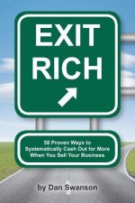 Exit Rich: 58 Proven Ways to Systematically Cash Out For More When You Sell Your Business
