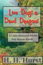 Live Dogs & Dead Dragons: Nagasaki 1945. 27,000 American POWS. One Atomic Bomb