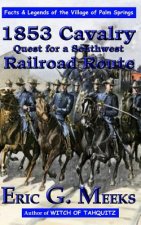 1853 Cavalry Quest for a Southwest Railroad Route: Facts and Legends of The Village of Palm Springs
