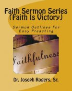 Faith Sermon Series (Faith Is Victory): Sermon Outlines For Easy Preaching