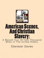 American Scenes, And Christian Slavery: : A Recent Tour Of Four Thousand Miles In The United States.