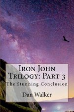 Iron John Trilogy: Part 3: The Stunning Conclusion