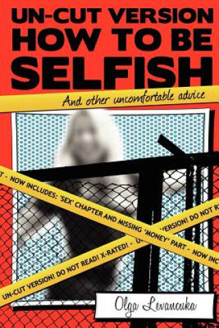 Un-Cut Version: How to be Selfish (And other uncomfortable advice): Includes: Sex and Gender differences chapter.