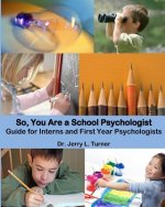 So, You Are a School Psychologist: A Guide for Interns and First Year Psychologist