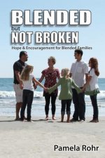 Blended But Not Broken: Hope and Encouragement for Blended Families