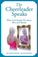 The Cheerleader Speaks: What God Taught Me About Men and Myself
