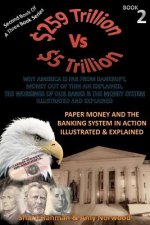 Paper Money And The Banking System In Action Illustrated & Explained: 259 TRILLION VS 5 TRILLION (Why America Is Far From Bankrupt, Money Out of Thin
