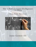 How to Build a Computer (For Beginners) 7th Edition: Teachers Version