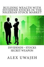 Building Wealth with Dividend Stocks in the Nigerian Stock Market: Dividends - Stocks Secret Weapon