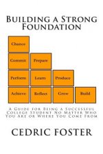 Building a Strong Foundation: A Guide for Being a Successful College Student No Matter Who You Are or Where You Come From