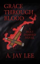 Grace Through Blood: A Holy Damned Novel