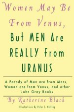 Women May Be From Venus, But Men Are Really From Uranus: A parody of Men are from Mars, Women are from Venus and other John Gray books