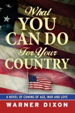 What You Can Do For Your Country: A Novel of Coming of Age, War and Love