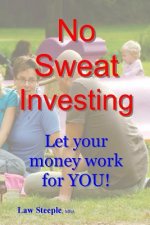 No Sweat Investing: Let your money work for YOU!