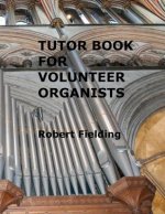 Tutor Book for Volunteer Organists: A guide for pianists who have volunteered to play the organ for services in their church.