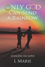Only God Can Send a Rainbow: Lessons in Love
