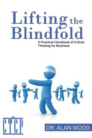 Lifting the Blindfold: A Practical Handbook of Critical Thinking for Business