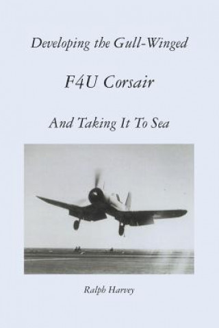 Developing the Gull-Winged F4U Corsair - And Taking It To Sea