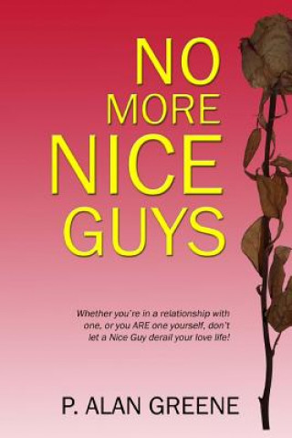 No More Nice Guys: How men and women can escape Nice Guy Syndrome