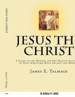 Jesus the Christ: A Study of the Messiah and His Mission according to Holy Scriptures both Ancient and Modern