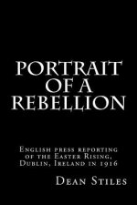 Portrait of a Rebellion: English press reporting of the Easter Rising, Dublin, Ireland in 1916