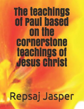The teachings of Paul based on the cornerstone teachings of Jesus Christ