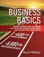 Business Basics: Prepare Yourself, Add Customers, Cut Costs, and Eliminate Investments for You and Your Stakeholders