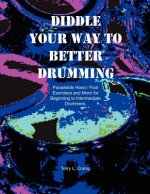 Diddle Your Way to Better Drumming: Paradiddle Hand/Foot Exercises and More for Beginning and Intermediate Drummers