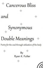 Cancerous Bliss and Synonymous Double Meanings: Poetry for the soul through utilization of the body