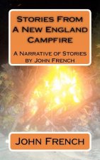 Stories From A New England Campfire: A Narrative of Stories by John French