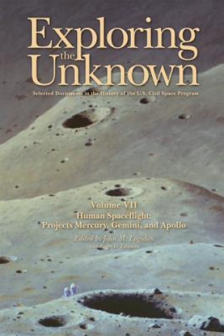 Exploring the Unknown Volume VII: Human Space Flight Projects Mercury, Gemini and Apollo: Selected Documents in the History of the U.S. Civil Space Pr