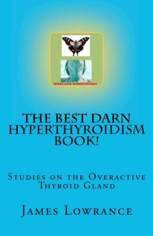 The Best Darn Hyperthyroidism Book!: Studies on the Overactive Thyroid Gland