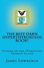 The Best Darn Hyperthyroidism Book!: Studies on the Overactive Thyroid Gland