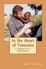 In the Heart of Tanzania: A Missionary Writes about His Work and Experiences in Tanzania