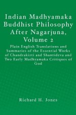 Indian Madhyamaka Buddhist Philosophy After Nagarjuna, Volume 2: Plain English Translations and Summaries of the Essential Works of Chandrakirti and S