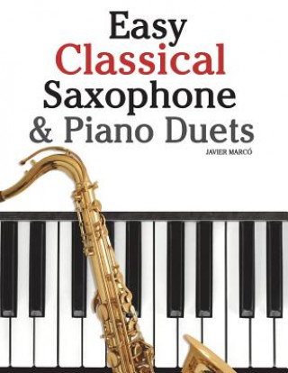 Easy Classical Saxophone & Piano Duets: For Alto, Baritone, Tenor & Soprano Saxophone Player. Featuring Music of Mozart, Beethoven, Vivaldi, Wagner an