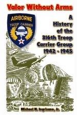 Valor Without Arms: A History of the 316th Troop Carrier Group 1942-1945