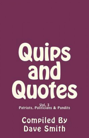 Quips and Quotes Vol. 3: Patriots, Politicians & Pundits