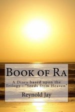 Book of Ra: A Diary based upon the Trilogy: Seeds from Heaven