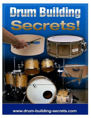 Drum Building Secrets!: Build A Drum Set In 10 Simple Steps!