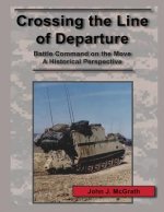 Crossing the Line of Departure: Battle Command on the Move A Historical Perspective